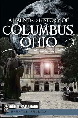 A Haunted History of Columbus, Ohio by Nellie Kampmann
