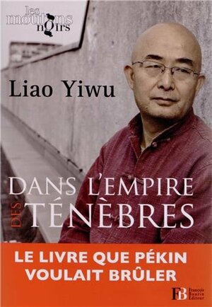 Dans l'empire des ténèbres : Un écrivain dans les geôles chinoises by Yiwu Liao