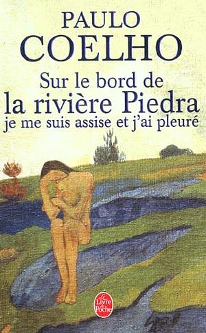 Sur le bord de la rivière Piedra, je me suis assise et j'ai pleuré by Paulo Coelho