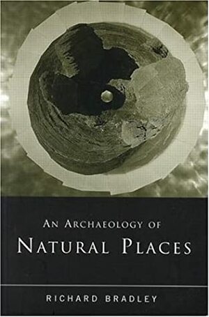 An Archaeology of Natural Places by Richard Bradley