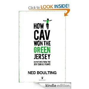 How Cav Won the Green Jersey: Short Dispatches from the 2011 Tour de France by Ned Boulting