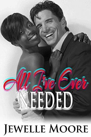 All I've Ever Needed by Jewelle Moore