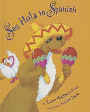 Say Hola to Spanish by Susan Middleton Elya