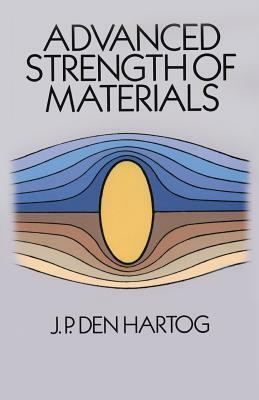 Advanced Strength of Materials by J. P. Den Hartog