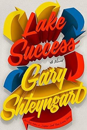 LAKE SUCCESS by Gary Shteyngart, Gary Shteyngart