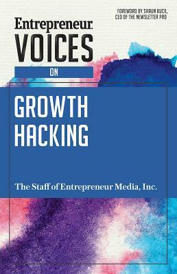 Entrepreneur Voices on Growth Hacking by Inc The Staff of Entrepreneur Media