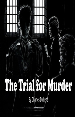 The Trial for Murder Illustrated by Charles Dickens