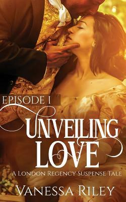 Unveiled Love: Episode I by Vanessa Riley