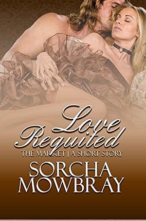 Love Requited by Sorcha Mowbray