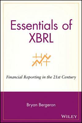 Essentials of XBRL: Financial Reporting in the 21st Century by Bergeron