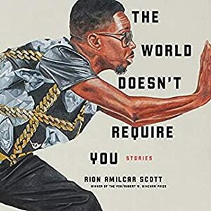 The World Doesn't Require You: Stories by Rion Amilcar Scott, JD Jackson