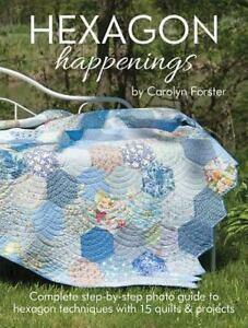 Hexagon Happenings: Complete Step-By-Step Photo Guide to Hexagon Techniques with 15 Quilts & Projects by Carolyn Forster, Jeri Simon