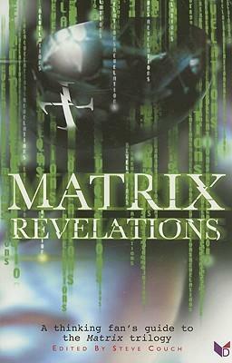 Matrix Revelations: A Thinking Fan's Guide to the Matrix Trilogy by Tony Watkins, Anna Robbins, Steve Couch, Peter S. Williams, Tom Price, Clive Thorne