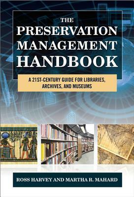 The Preservation Management Handbook: A 21st-Century Guide for Libraries, Archives, and Museums by Martha R. Mahard, Ross Harvey