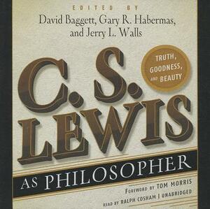 C. S. Lewis as Philosopher: Truth, Goodness, and Beauty by Gary R. Habermas, David Baggett