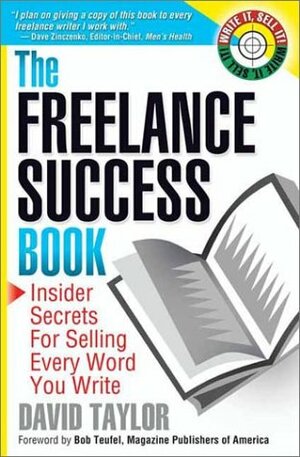 The Freelance Success Book: Insider Secrets for Selling Every Word You Write by David Taylor