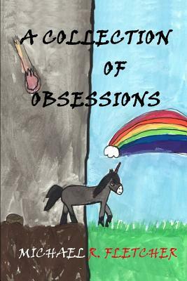A Collection of Obsessions: The Short Stories of Michael R. Fletcher by Michael R. Fletcher