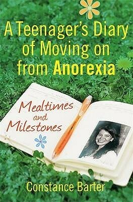 Mealtimes and Milestones: A Teenager's Diary of Moving on from Anorexia by Constance Barter