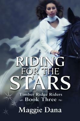 Riding for the Stars: Timber Ridge Riders by Maggie Dana