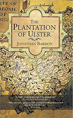 The Plantation of Ulster: The British Colonisation of the North of Ireland in the Seventeenth Century by Jonathan Bardon