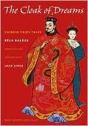 The Cloak of Dreams: Chinese Fairy Tales by Jack D. Zipes, Mariette Lydis, Béla Balázs