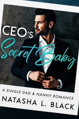 CEO's Secret Baby: A Single Dad & Nanny Romance by Natasha L. Black