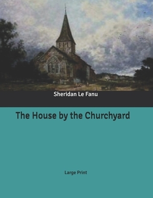 The House by the Churchyard by J. Sheridan Le Fanu