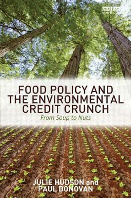 Food Policy and the Environmental Credit Crunch: From Soup to Nuts by Paul Donovan, Julie Hudson