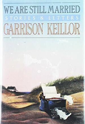 We Are Still Married: Stories & Letters by Garrison Keillor