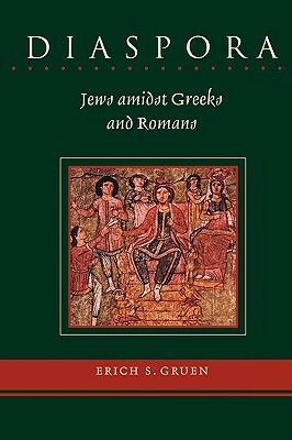 Diaspora: Jews Amidst Greeks and Romans by Erich S. Gruen