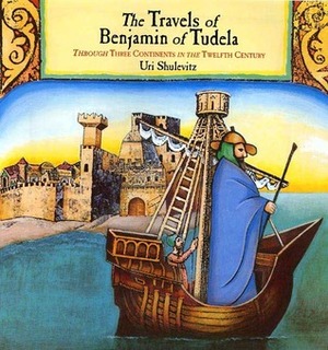 The Travels of Benjamin of Tudela: Through Three Continents in the Twelfth Century by Uri Shulevitz