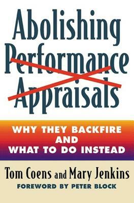 Abolishing Performance Appraisals: Why They Backfire and What to Do Instead by Tom Coens, Mary Jenkins