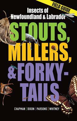 Stouts, Millers and Forky-Tails: Insects of Newfoundland and Labrador by Carolyn Parsons, Tom Chapman, Peggy Dixon