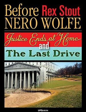 Before Nero Wolfe (Annotated and Illustrated): Justice Ends at Home and The Last Drive by Rex Stout
