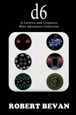 d6: A Caverns and Creatures Mini-Adventure Collection by Robert Bevan