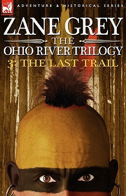 The Ohio River Trilogy 3: The Last Trail by Zane Grey