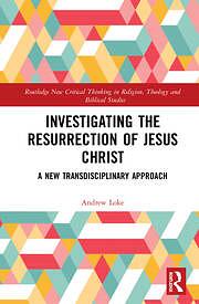 Investigating the Resurrection of Jesus Christ: A New Transdisciplinary Approach by Andrew Ter Ern Loke