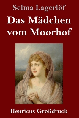 Das Mädchen vom Moorhof (Großdruck) by Selma Lagerlöf