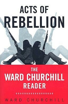 Acts of Rebellion: The Ward Churchill Reader by Ward Churchill