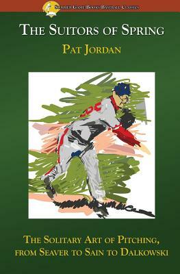 The Suitors of Spring: The Solitary Art of Pitching, from Seaver to Sain to Dalkowski by Pat Jordan