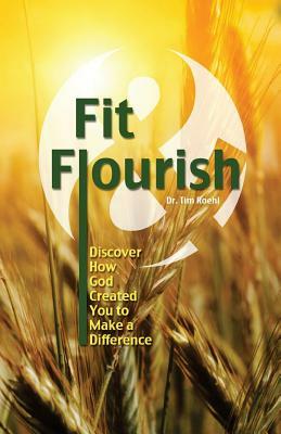 Fit and Flourish: Discover How God Created You to Make a Difference by Tim Roehl