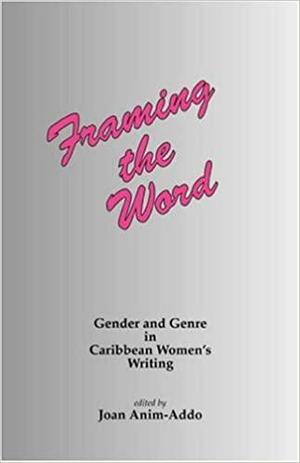 Framing the Word: Gender and Genre in Caribbean Women's Writing by Joan Anim-Addo