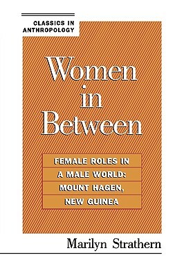 Women in Between: Female Roles in a Male World: Mount Hagen, New Guinea (Revised) by Marilyn Strathern