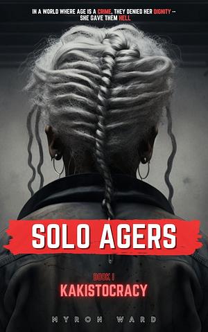 Solo Agers: Book 1 - Kakistocracy by Myron Ward