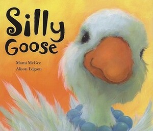 Silly Goose by Marni McGee, Alison Edgson