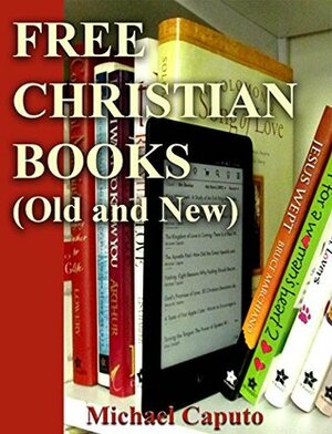 Free Christian Books: Old and New (Free Books For a Quick Download #1) by Michael Caputo