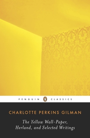 Herland, The Yellow Wall-Paper, and Selected Writings by Charlotte Perkins Gilman, Denise D. Knight