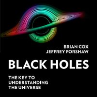 Black Holes: The key to understanding everything by Brian Cox, Jeff Forshaw