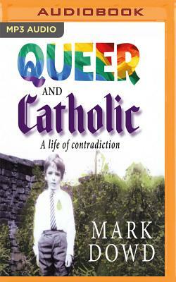 Queer and Catholic: A Life of Contradiction by Mark Dowd