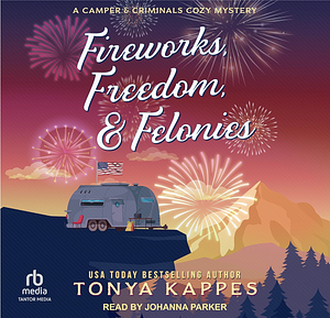 Fireworks, Freedom, & Felonies by Tonya Kappes